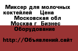 Миксер для молочных коктейлей  › Цена ­ 10 000 - Московская обл., Москва г. Бизнес » Оборудование   